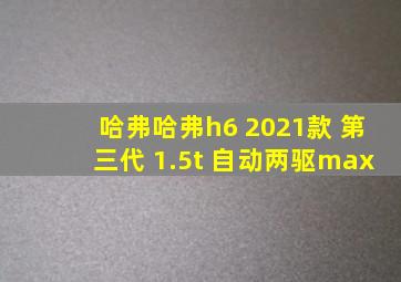 哈弗哈弗h6 2021款 第三代 1.5t 自动两驱max